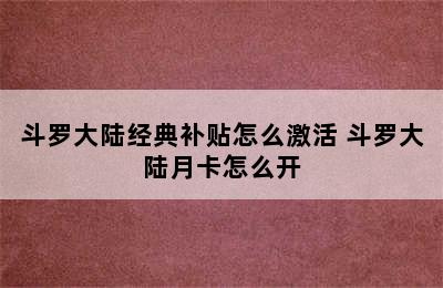 斗罗大陆经典补贴怎么激活 斗罗大陆月卡怎么开